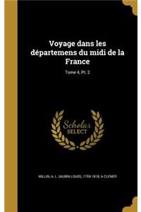 Voyage Dans Les Departemens Du MIDI de La France; Tome 4, PT. 2