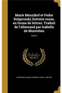 Marie Menzikof et Fedor Dolgorouki; histoire russe, en forme de lettres. Traduit de l'allemand par Isabelle de Montolieu; Tome 2