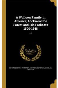 A Walloon Family in America; Lockwood De Forest and His Forbears 1500-1848; v.1