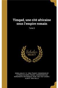 Timgad, une cité africaine sous l'empire romain; Tome 5