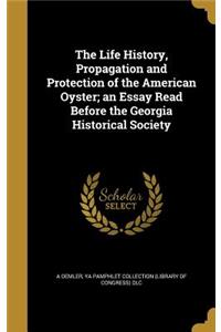 Life History, Propagation and Protection of the American Oyster; an Essay Read Before the Georgia Historical Society