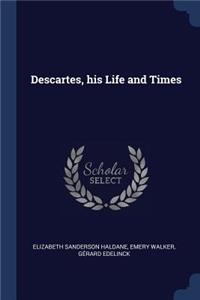 Descartes, His Life and Times