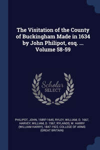 Visitation of the County of Buckingham Made in 1634 by John Philipot, esq. ... Volume 58-59