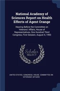 National Academy of Sciences Report on Health Effects of Agent Orange: Hearing Before the Committee on Veterans' Affairs, House of Representatives, One Hundred Third Congress, First Session, August 4, 1993