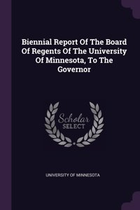 Biennial Report Of The Board Of Regents Of The University Of Minnesota, To The Governor