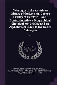 Catalogue of the American Library of the Late Mr. George Brinley of Hartford, Conn. Containing Also a Biographical Sketch of Mr. Brinley and an Alphabetical Index to the Entire Catalogue