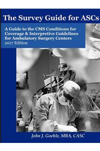 Survey Guide for ASCs - A Guide to the CMS Conditions for Coverage & Interpretive Guidelines for Ambulatory Surgery Centers - 2017 Edition