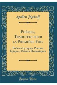 PoÃ©sies, Traduites Pour La PremiÃ¨re Fois: PoÃ¨mes Lyriques; PoÃ¨mes Ã?piques; PoÃ¨mes Dramatiques (Classic Reprint)