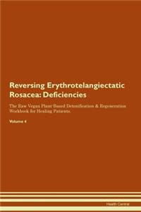 Reversing Erythrotelangiectatic Rosacea: Deficiencies The Raw Vegan Plant-Based Detoxification & Regeneration Workbook for Healing Patients. Volume 4