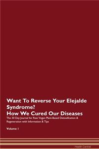 Want To Reverse Your Elejalde Syndrome? How We Cured Our Diseases. The 30 Day Journal for Raw Vegan Plant-Based Detoxification & Regeneration with Information & Tips Volume 1