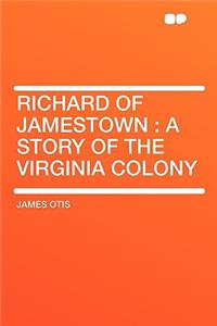 Richard of Jamestown: A Story of the Virginia Colony