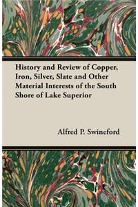 History and Review of Copper, Iron, Silver, Slate and Other Material Interests of the South Shore of Lake Superior