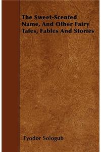 Sweet-Scented Name, and Other Fairy Tales, Fables and Stories