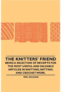 Knitters' Friend - Being a Selection of Receipts for the Most Useful and Saleable Articles in Knitting, Netting, and Crochet Work.
