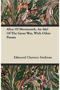 Alice Of Monmouth, An Idyl Of The Great War, With Other Poems