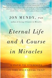 Eternal Life and a Course in Miracles: A Path to Eternity in the Essential Text: A Path to Eternity in the Essential Text