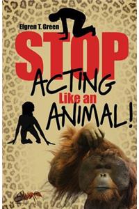 Stop Acting Like an Animal!