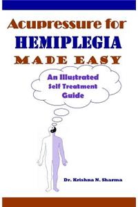 Acupressure for Hemiplegia Made Easy: An Illustrated Self Treatment Guide