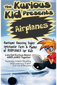 The Kurious Kid Presents: Airplanes: Awesome Amazing Spectacular Facts & Photos of Airplanes for Kids