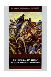 Guns Along the Rio Grande Palo Alto and Resaca de la Palma