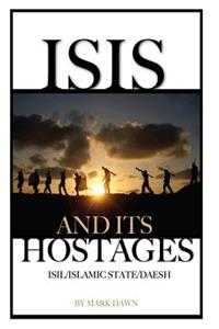 Isis: And Its Hostages ISIL/Islamic State/Daesh