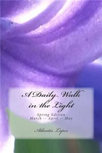 A Daily Walk in the Light: Spring Edition March--April--May
