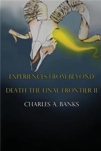 Experiences From Beyond (Unknown and True) Part II: Death and the Final Frontier