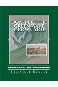 Don't Let The Green Wave Drown You