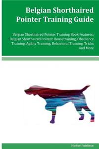 Belgian Shorthaired Pointer Training Guide Belgian Shorthaired Pointer Training Book Features