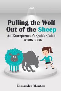 Pulling the Wolf Out of the Sheep: Work Book: 8 Lessons: An Entreprenuer's Quick Guide