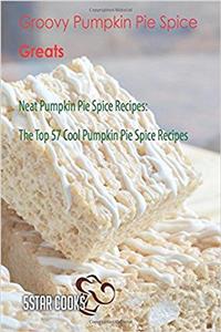 Groovy Pumpkin Pie Spice Greats: Neat Pumpkin Pie Spice Recipes, the Top 57 Cool Pumpkin Pie Spice Recipes