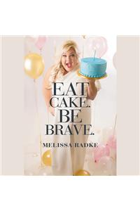 Eat Cake. Be Brave. Lib/E