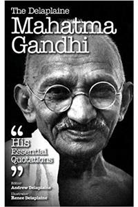 Delaplaine Mahatma Gandhi - His Essential Quotations