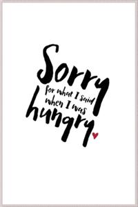 Sorry for what I said when I was hungry: Notebook Journal for Kids & men, women.... with more than 100 lined page - Composition Size (6*9)