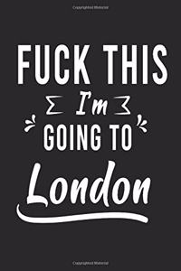 FUCK THIS I'M GOING TO London