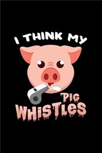 I think my pig whistles