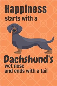 Happiness starts with a Dachshund's wet nose and ends with a tail