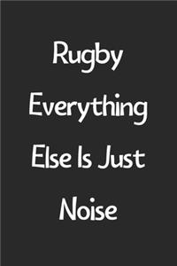 Rugby Everything Else Is Just Noise