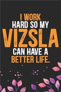 I Work Hard so My Vizsla Can Have a Better Life