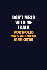 Don't Mess With Me I Am A Portfolio management marketer