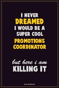 I Never Dreamed I would Be A Super Cool Promotions Coordinator But Here I Am Killing It