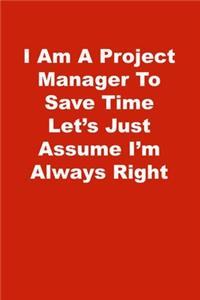 I Am A Project Manager To Save Time Let's Just Assume I'm Always Right