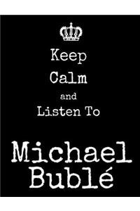 Keep Calm And Listen To Michael Buble