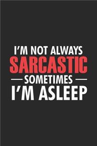 I'm Not Always Sarcastic Sometimes I'm Asleep