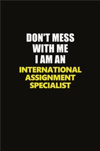 Don't Mess With Me I Am An International Assignment Specialist