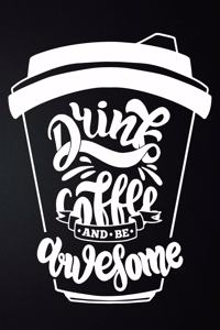 Drink Coffee And Be Awesome