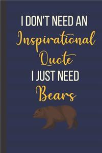 I Don't Need An Inspirational Quote I Just Need Bears