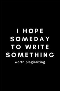 I Hope Someday To Write Something Worth Plagiarizing