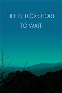 Inspirational Quote Notebook - 'Life Is Too Short To Wait.' - Inspirational Journal to Write in - Inspirational Quote Diary