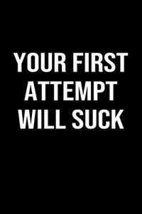 Your First Attempt Will Suck